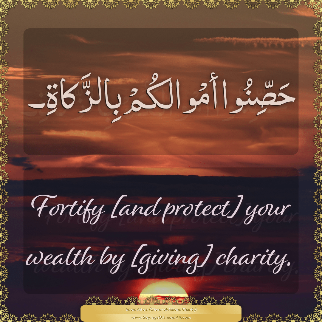Fortify [and protect] your wealth by [giving] charity.